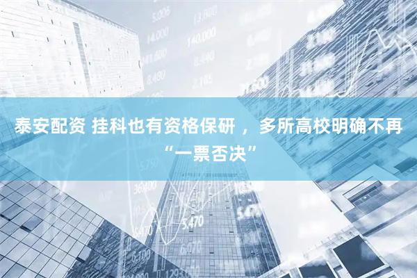 泰安配资 挂科也有资格保研 ，多所高校明确不再“一票否决”
